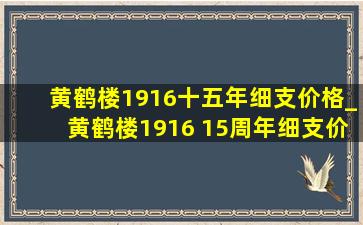 黄鹤楼1916十五年细支价格_黄鹤楼1916 15周年细支价格